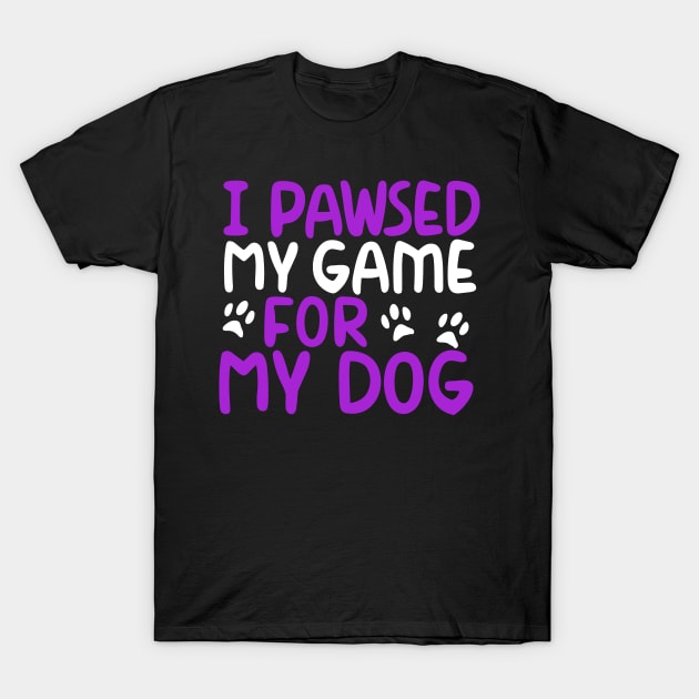 I Pawsed My Game For My Dog T-Shirt by pako-valor